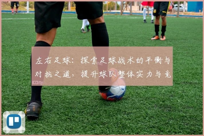左右足球：探索足球战术的平衡与对抗之道，提升球队整体实力与竞技水平